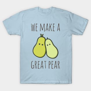 We Make A Great Pear T-Shirt